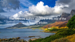 The keyword autism appears in the title of the following articles:
